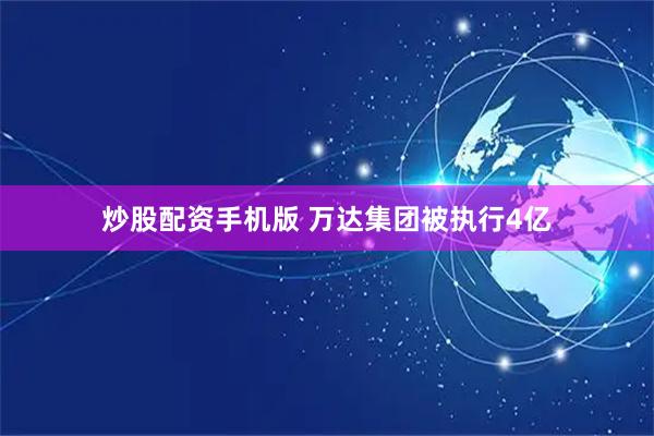 炒股配资手机版 万达集团被执行4亿