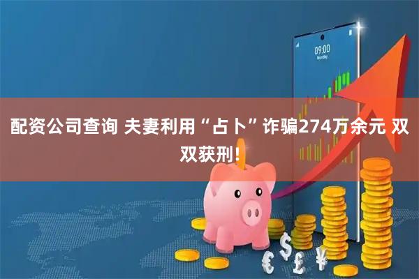 配资公司查询 夫妻利用“占卜”诈骗274万余元 双双获刑!